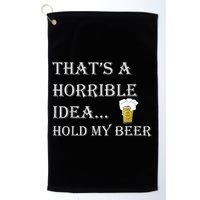 That's A Horrible Idea Hold My Beer Country Redneck Drinking Golf Towel