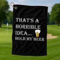 That's A Horrible Idea Hold My Beer Country Redneck Drinking Golf Towel
