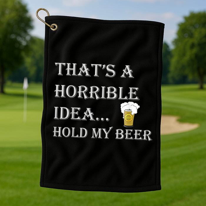 That's A Horrible Idea Hold My Beer Country Redneck Drinking Golf Towel