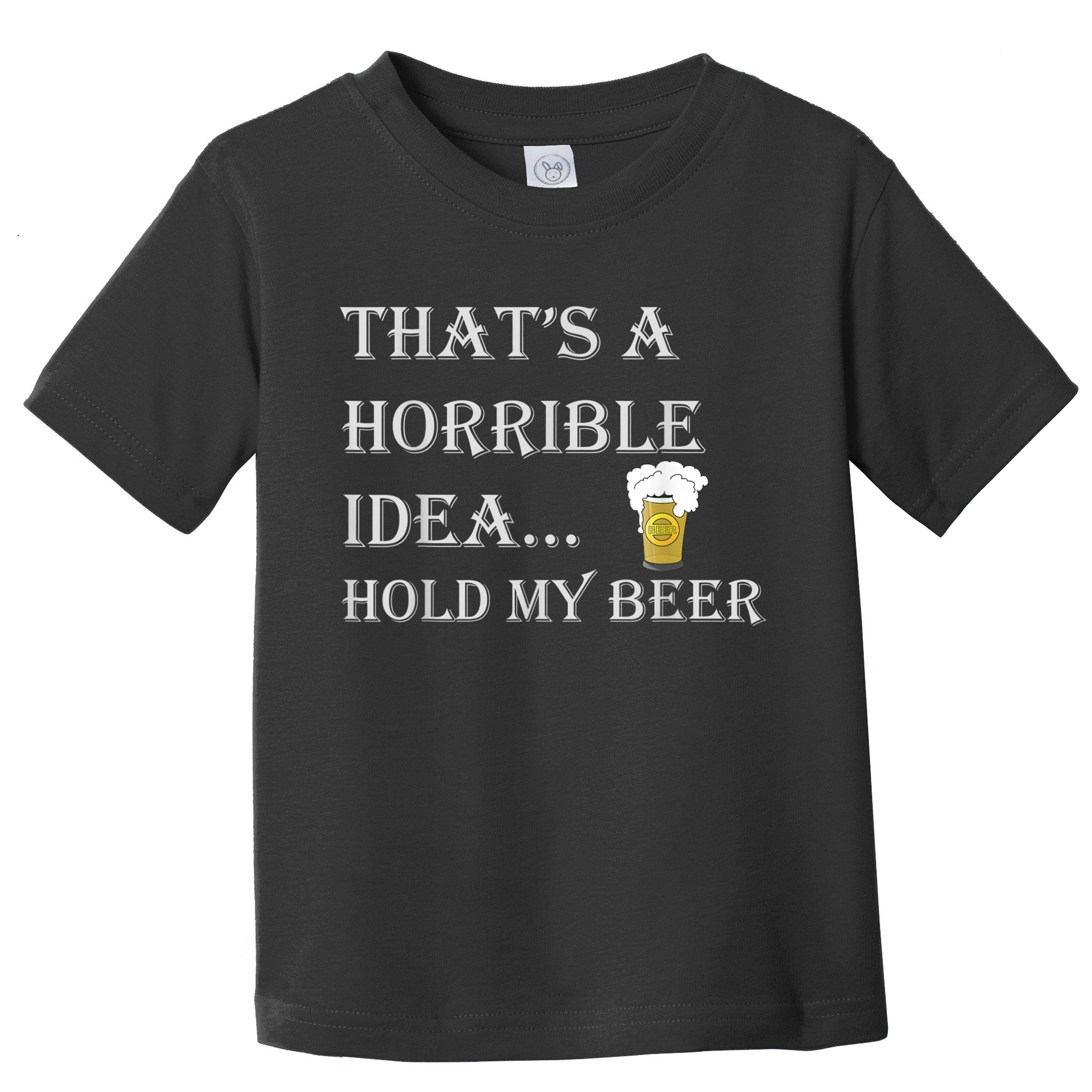 That's A Horrible Idea Hold My Beer Country Redneck Drinking Toddler T-Shirt