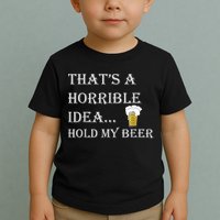 That's A Horrible Idea Hold My Beer Country Redneck Drinking Toddler T-Shirt