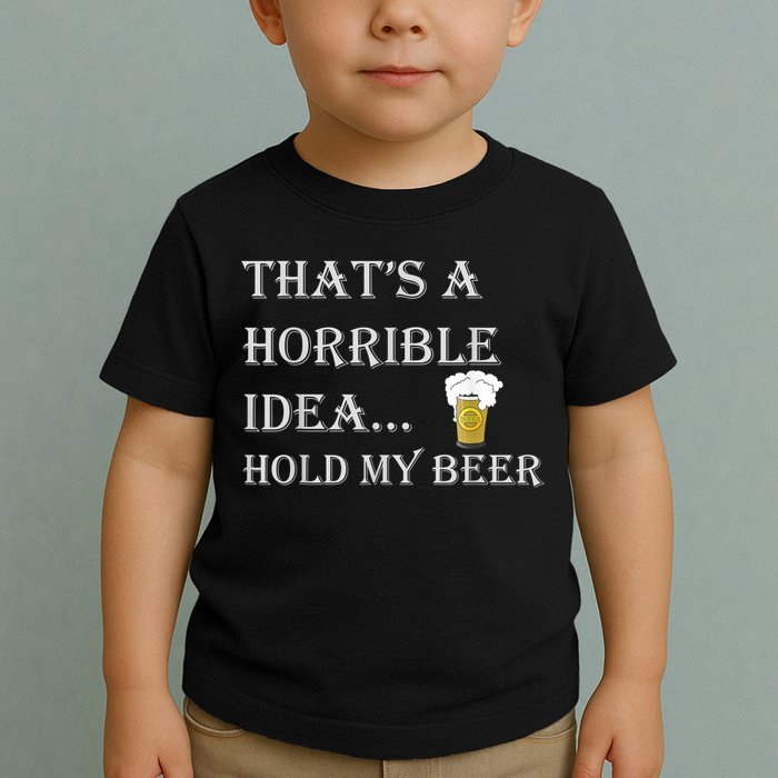 That's A Horrible Idea Hold My Beer Country Redneck Drinking Toddler T-Shirt