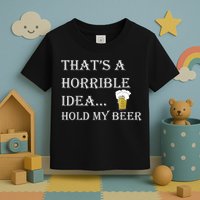 That's A Horrible Idea Hold My Beer Country Redneck Drinking Toddler T-Shirt