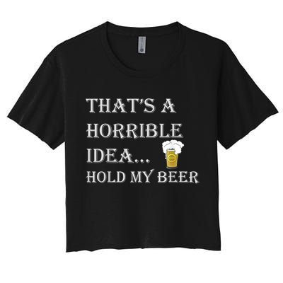 That's A Horrible Idea Hold My Beer Country Redneck Drinking Crop Top