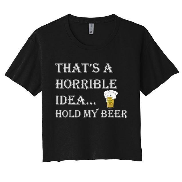 That's A Horrible Idea Hold My Beer Country Redneck Drinking Crop Top