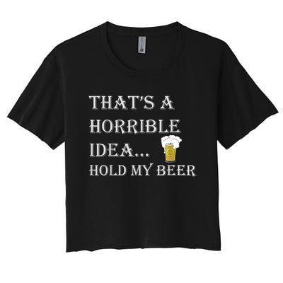 That's A Horrible Idea Hold My Beer Country Redneck Drinking Women's Crop Top Tee