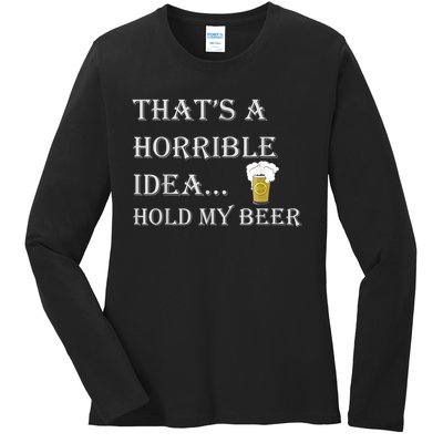 That's A Horrible Idea Hold My Beer Country Redneck Drinking Ladies Long Sleeve Shirt