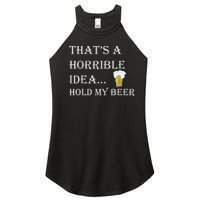 That's A Horrible Idea Hold My Beer Country Redneck Drinking Women's Perfect Tri Rocker Tank