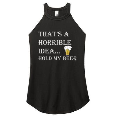 That's A Horrible Idea Hold My Beer Country Redneck Drinking Women's Perfect Tri Rocker Tank