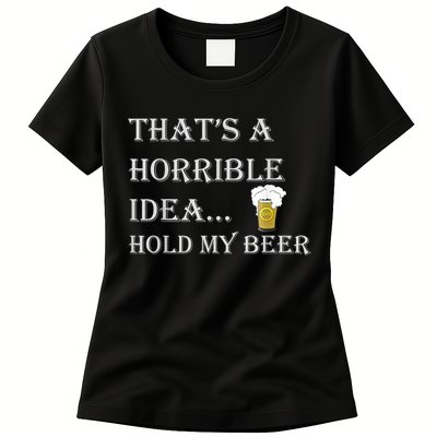 That's A Horrible Idea Hold My Beer Country Redneck Drinking Womens T-Shirt