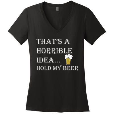 That's A Horrible Idea Hold My Beer Country Redneck Drinking Women's V-Neck T-Shirt