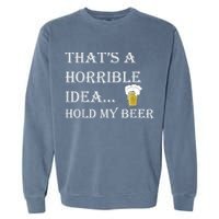 That's A Horrible Idea Hold My Beer Country Redneck Drinking Garment-Dyed Sweatshirt