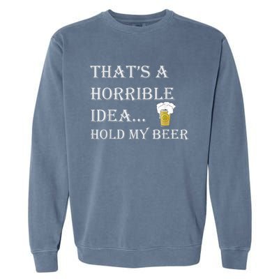 That's A Horrible Idea Hold My Beer Country Redneck Drinking Garment-Dyed Sweatshirt