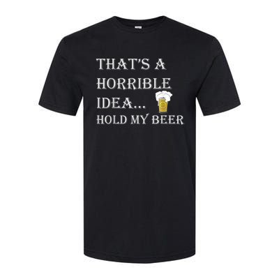 That's A Horrible Idea Hold My Beer Country Redneck Drinking Softstyle CVC T-Shirt