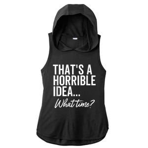 That's A Horrible Idea What Time Funny Party Humor Ladies PosiCharge Tri-Blend Wicking Draft Hoodie Tank