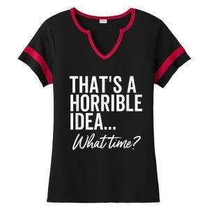 That's A Horrible Idea What Time Funny Party Humor Ladies Halftime Notch Neck Tee