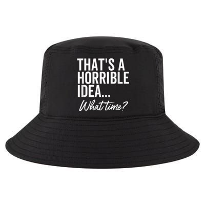 That's A Horrible Idea What Time Funny Party Humor Cool Comfort Performance Bucket Hat