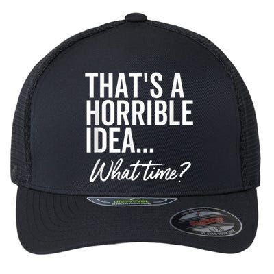 That's A Horrible Idea What Time Funny Party Humor Flexfit Unipanel Trucker Cap