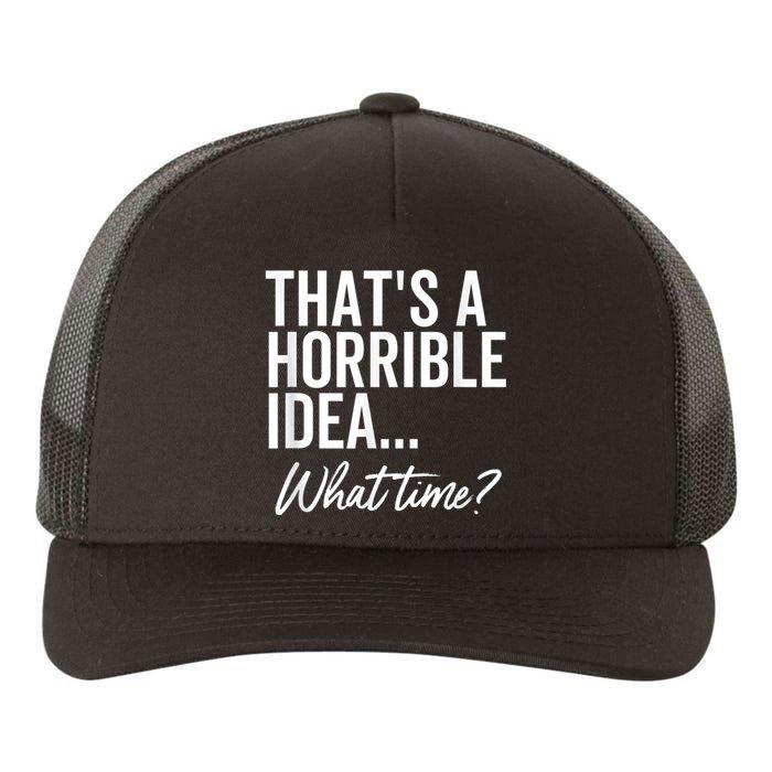 That's A Horrible Idea What Time Funny Party Humor Yupoong Adult 5-Panel Trucker Hat