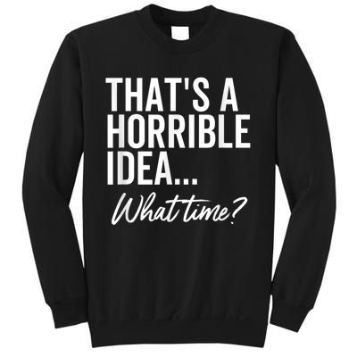 That's A Horrible Idea What Time Funny Party Humor Sweatshirt