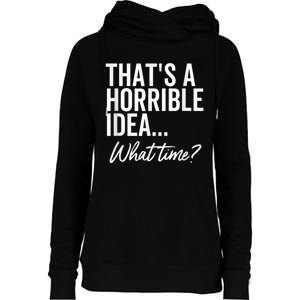 That's A Horrible Idea What Time Funny Party Humor Womens Funnel Neck Pullover Hood