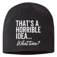 That's A Horrible Idea What Time Funny Party Humor Sustainable Beanie