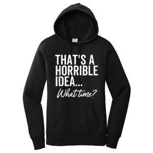 That's A Horrible Idea What Time Funny Party Humor Women's Pullover Hoodie