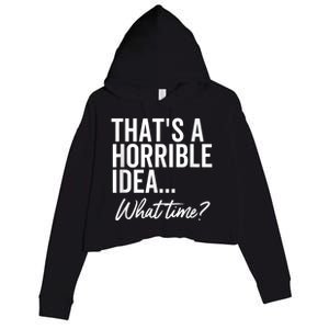 That's A Horrible Idea What Time Funny Party Humor Crop Fleece Hoodie