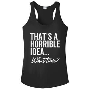 That's A Horrible Idea What Time Funny Party Humor Ladies PosiCharge Competitor Racerback Tank