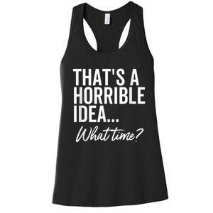 That's A Horrible Idea What Time Funny Party Humor Women's Racerback Tank