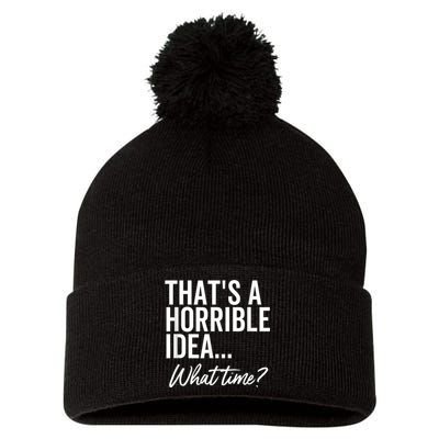 That's A Horrible Idea What Time Funny Party Humor Pom Pom 12in Knit Beanie