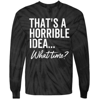 That's A Horrible Idea What Time Funny Party Humor Tie-Dye Long Sleeve Shirt