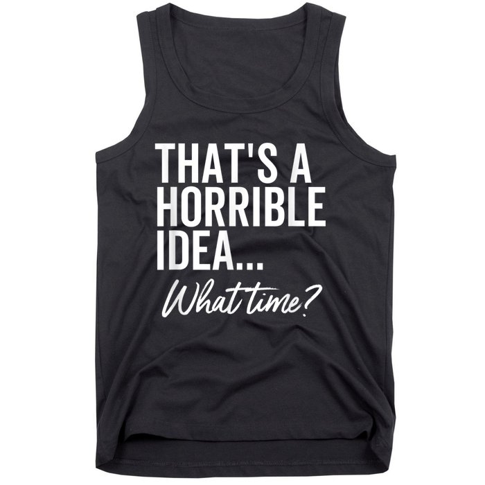 That's A Horrible Idea What Time Funny Party Humor Tank Top