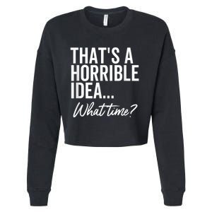 That's A Horrible Idea What Time Funny Party Humor Cropped Pullover Crew