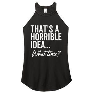 That's A Horrible Idea What Time Funny Party Humor Women's Perfect Tri Rocker Tank