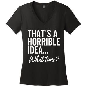 That's A Horrible Idea What Time Funny Party Humor Women's V-Neck T-Shirt