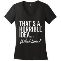 That's A Horrible Idea What Time Funny Party Humor Women's V-Neck T-Shirt