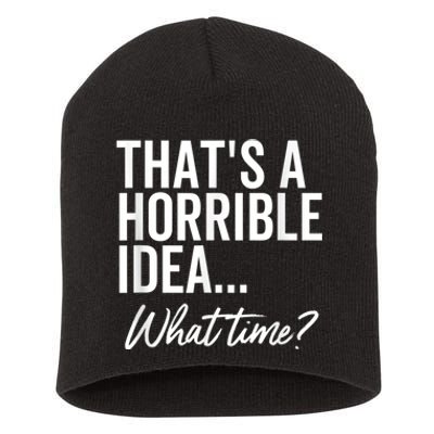 That's A Horrible Idea What Time Funny Party Humor Short Acrylic Beanie