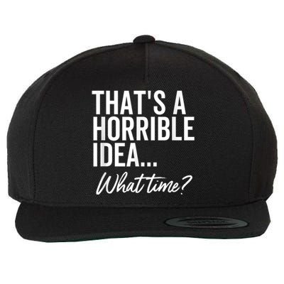 That's A Horrible Idea What Time Funny Party Humor Wool Snapback Cap