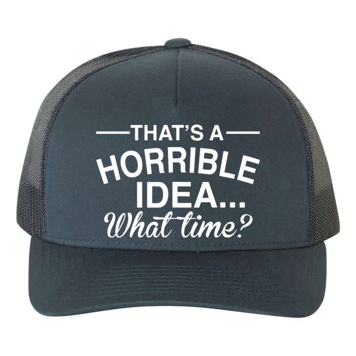 ThatS A Horrible Idea What Time Yupoong Adult 5-Panel Trucker Hat