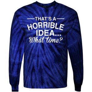 ThatS A Horrible Idea What Time Tie-Dye Long Sleeve Shirt