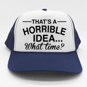 ThatS A Horrible Idea What Time Trucker Hat