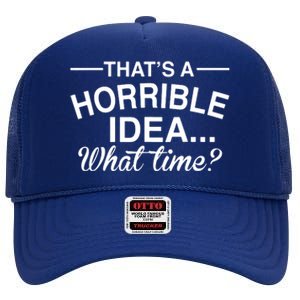 ThatS A Horrible Idea What Time High Crown Mesh Back Trucker Hat