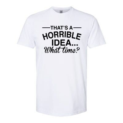 ThatS A Horrible Idea What Time Softstyle® CVC T-Shirt