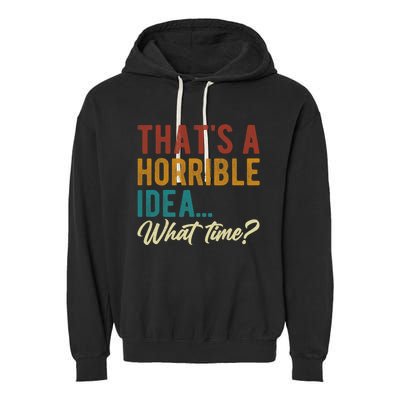 Thats A Horrible Idea What Time Bad Idea Funny Garment-Dyed Fleece Hoodie