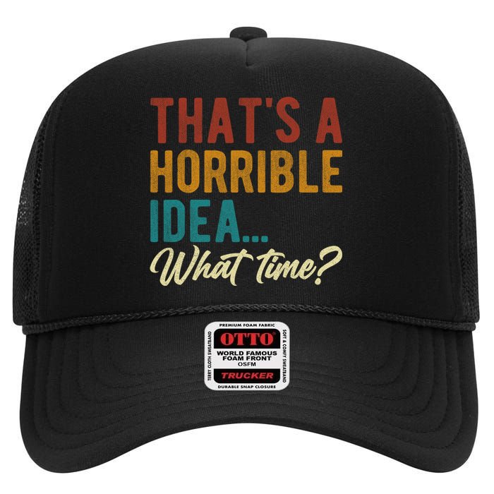 Thats A Horrible Idea What Time Bad Idea Funny High Crown Mesh Back Trucker Hat