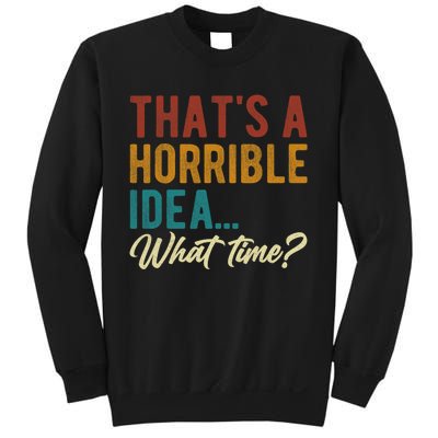 Thats A Horrible Idea What Time Bad Idea Funny Sweatshirt