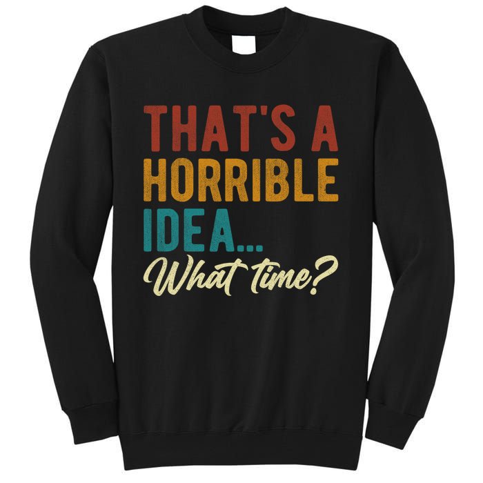 Thats A Horrible Idea What Time Bad Idea Funny Tall Sweatshirt