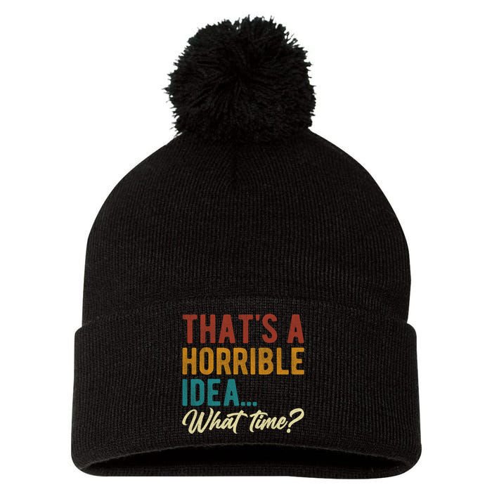 Thats A Horrible Idea What Time Bad Idea Funny Pom Pom 12in Knit Beanie