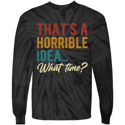 Thats A Horrible Idea What Time Bad Idea Funny Tie-Dye Long Sleeve Shirt